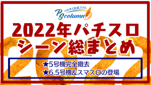 【パチサミ公式コラム】5号機撤去、6.5号機&スマスロの登場。激動の2022年パチスロシーンを振り返る